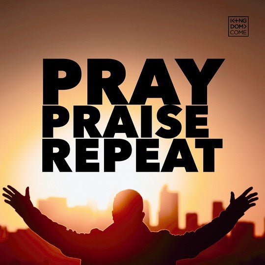 Pray Praise Repeat – Kingdom Come